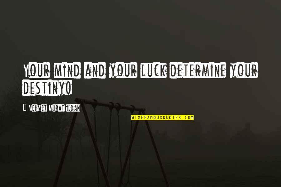 When We First Started Talking Quotes By Mehmet Murat Ildan: Your mind and your luck determine your destiny!
