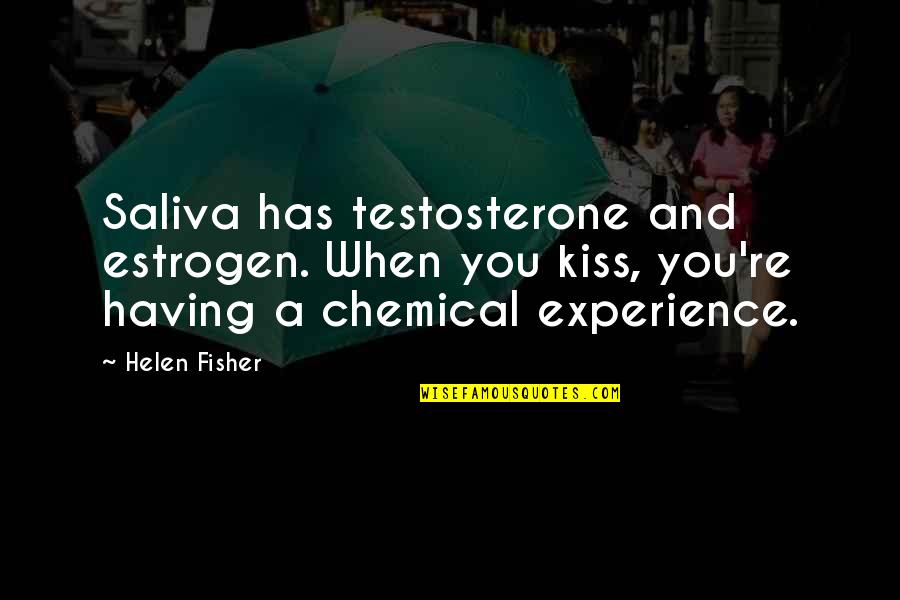 When We Kiss Quotes By Helen Fisher: Saliva has testosterone and estrogen. When you kiss,