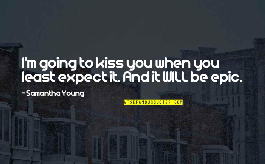 When We Kiss Quotes By Samantha Young: I'm going to kiss you when you least