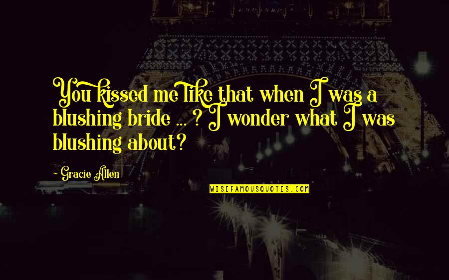 When We Kissed Quotes By Gracie Allen: You kissed me like that when I was When We Kissed Quotes By Gracie Allen: You kissed me like that when I was