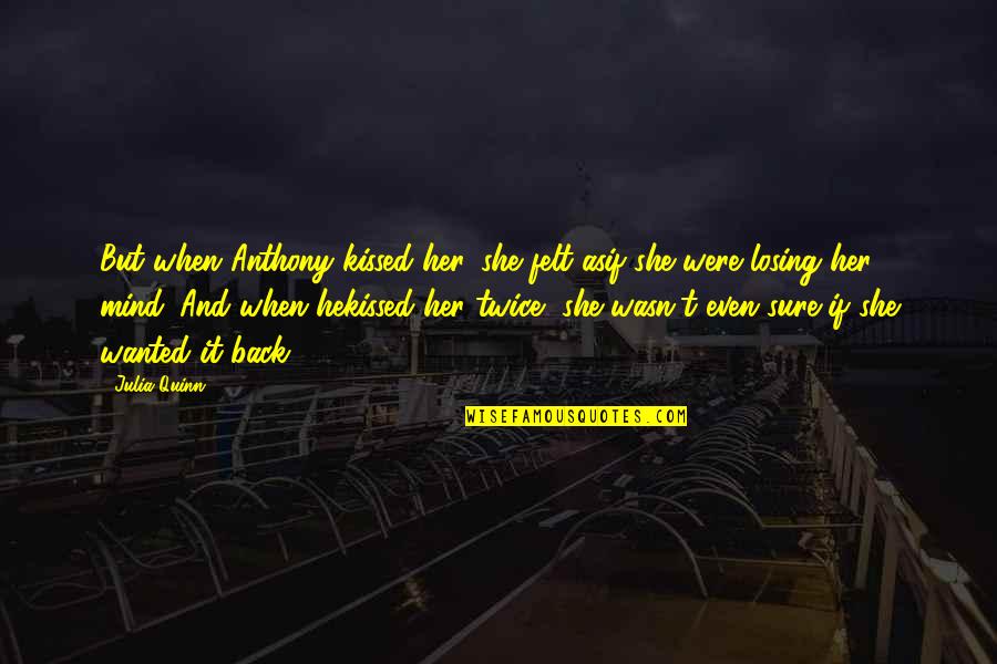 When We Kissed Quotes By Julia Quinn: But when Anthony kissed her, she felt asif When We Kissed Quotes By Julia Quinn: But when Anthony kissed her, she felt asif