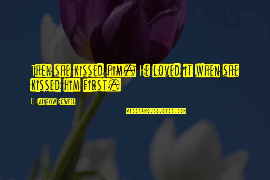 When We Kissed Quotes By Rainbow Rowell: Then she kissed him. He loved it when When We Kissed Quotes By Rainbow Rowell: Then she kissed him. He loved it when