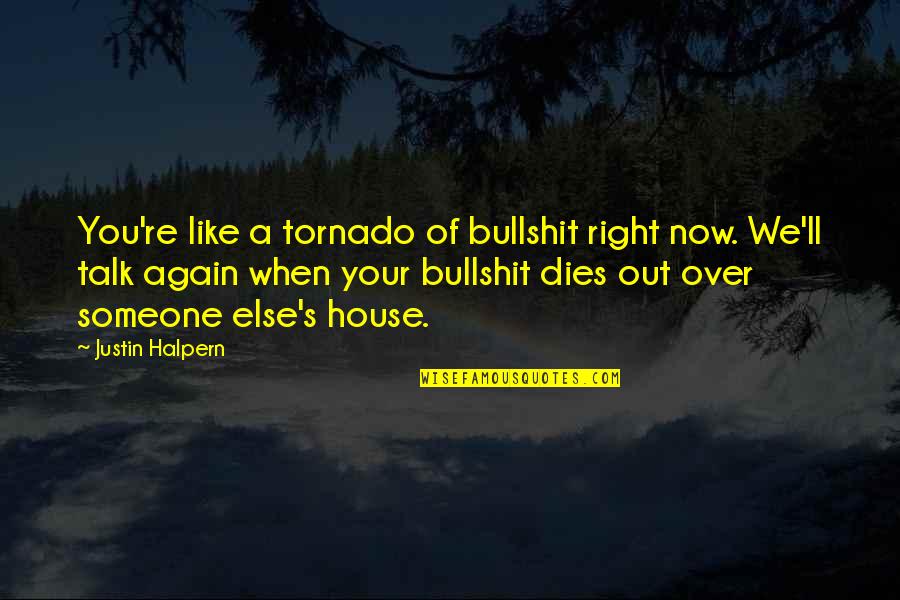 When We Like Someone Quotes By Justin Halpern: You're like a tornado of bullshit right now.