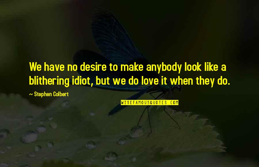 When We Make Love Quotes By Stephen Colbert: We have no desire to make anybody look