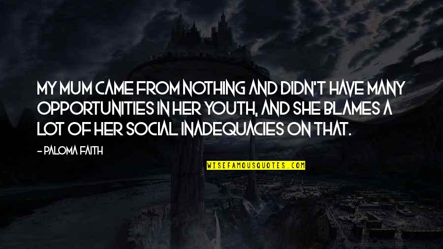 When We Meet Again Quotes By Paloma Faith: My mum came from nothing and didn't have