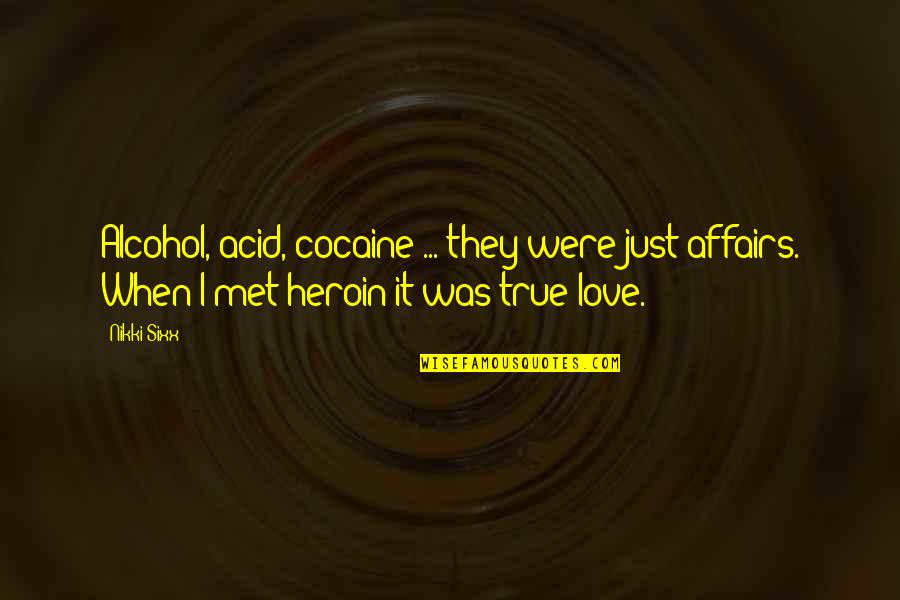 When We Met Love Quotes By Nikki Sixx: Alcohol, acid, cocaine ... they were just affairs.