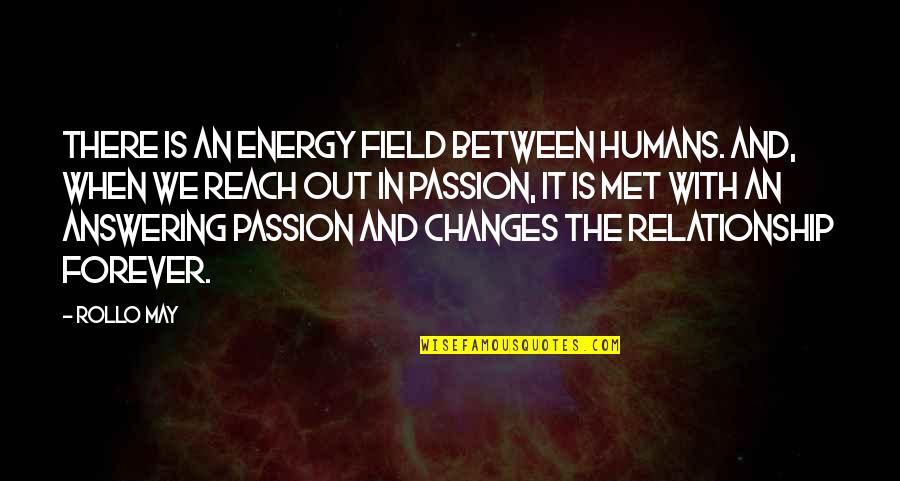 When We Met Love Quotes By Rollo May: There is an energy field between humans. And, When We Met Love Quotes By Rollo May: There is an energy field between humans. And,