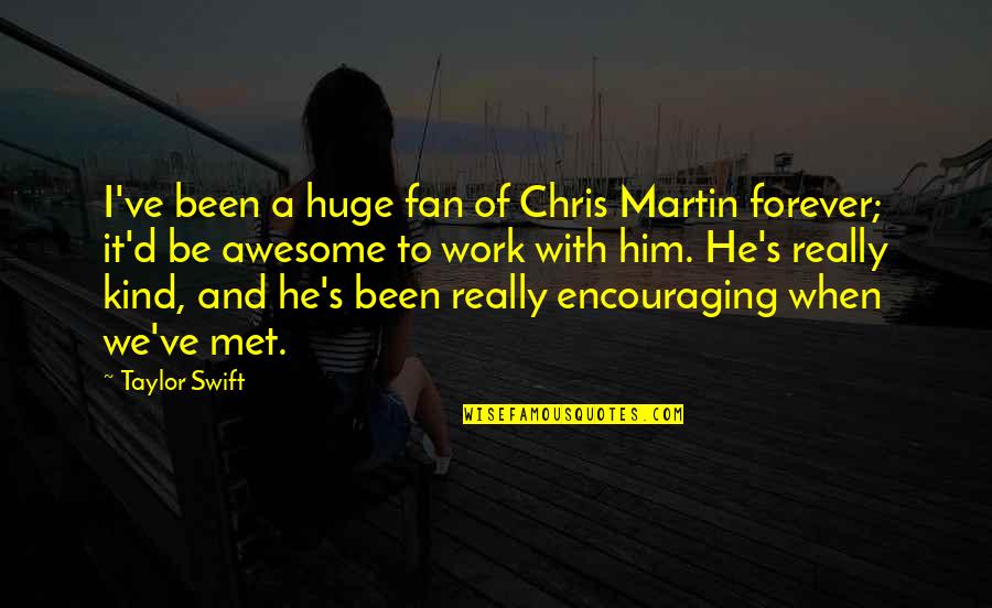 When We Met Quotes By Taylor Swift: I've been a huge fan of Chris Martin