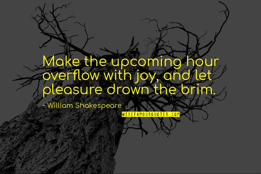 When We Pray God Works Quotes By William Shakespeare: Make the upcoming hour overflow with joy, and