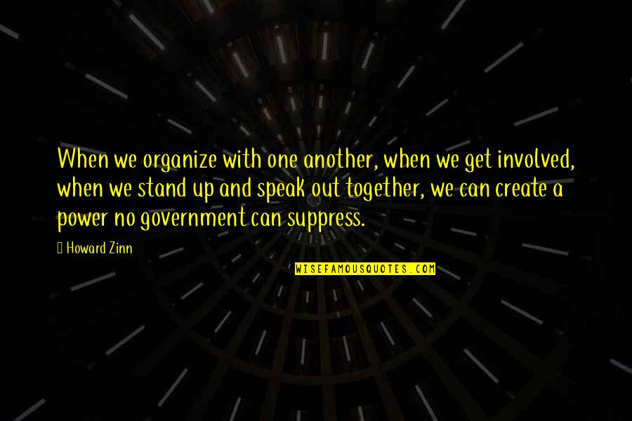 When We Together Quotes By Howard Zinn: When we organize with one another, when we