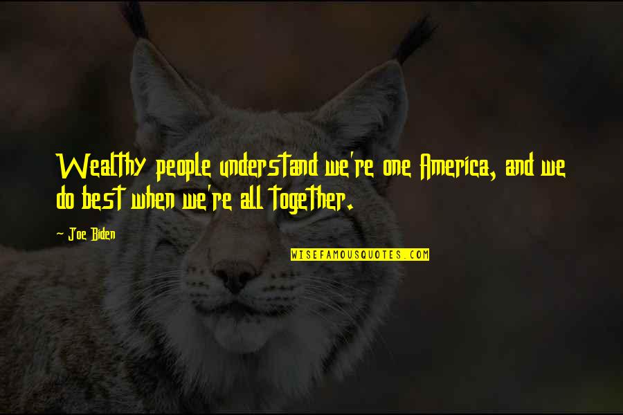 When We Together Quotes By Joe Biden: Wealthy people understand we're one America, and we