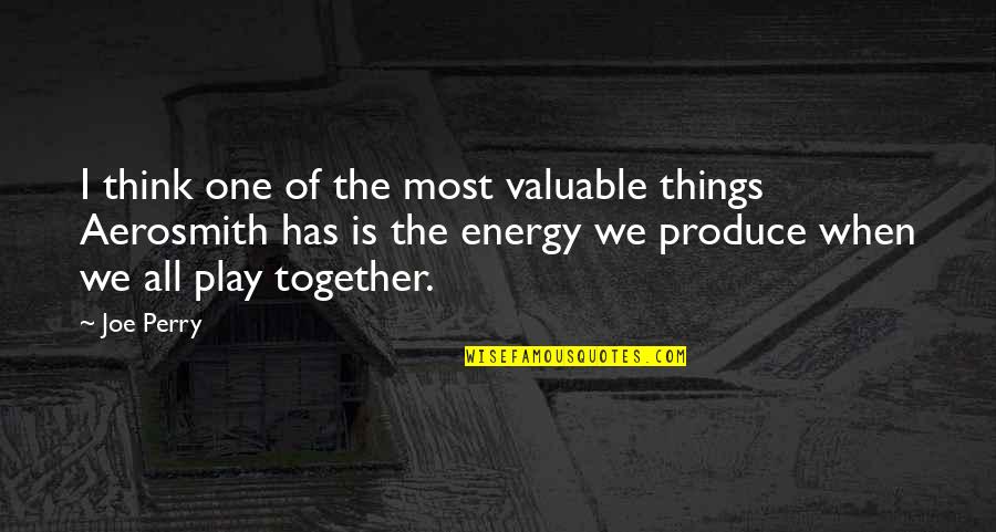 When We Together Quotes By Joe Perry: I think one of the most valuable things