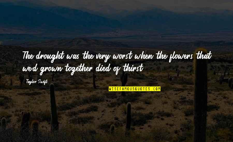 When We Together Quotes By Taylor Swift: The drought was the very worst when the