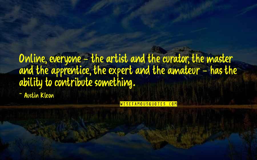 When We Truly Care Quotes By Austin Kleon: Online, everyone - the artist and the curator,