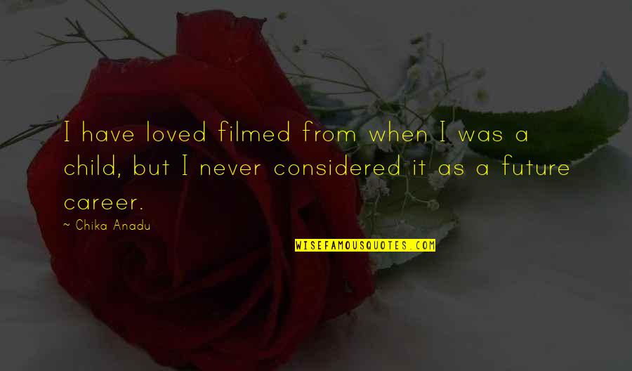 When We Were Child Quotes By Chika Anadu: I have loved filmed from when I was When We Were Child Quotes By Chika Anadu: I have loved filmed from when I was