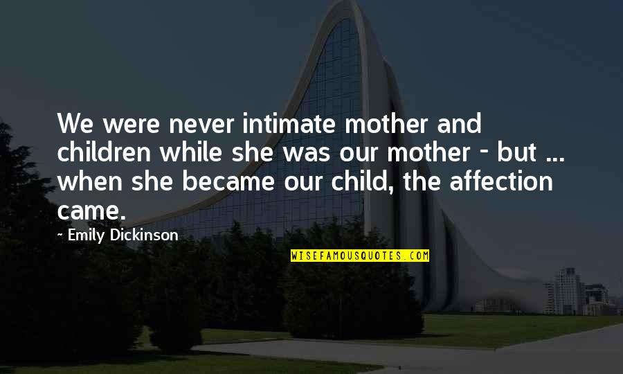 When We Were Child Quotes By Emily Dickinson: We were never intimate mother and children while When We Were Child Quotes By Emily Dickinson: We were never intimate mother and children while