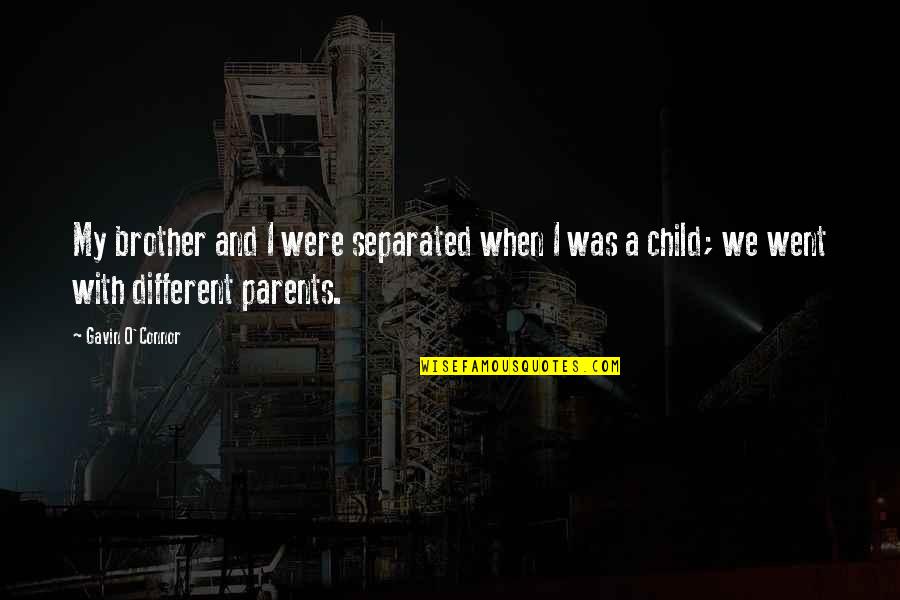 When We Were Child Quotes By Gavin O'Connor: My brother and I were separated when I When We Were Child Quotes By Gavin O'Connor: My brother and I were separated when I