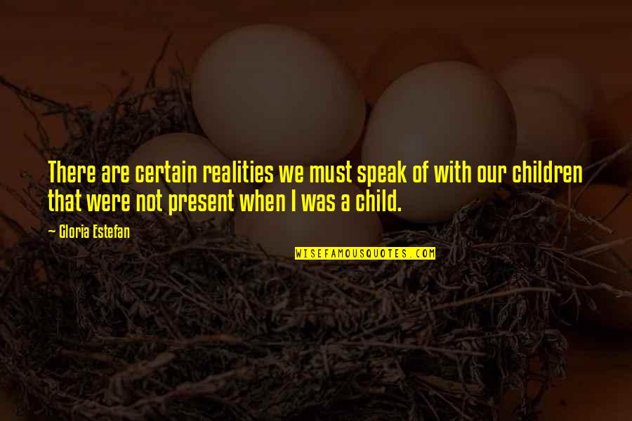 When We Were Child Quotes By Gloria Estefan: There are certain realities we must speak of When We Were Child Quotes By Gloria Estefan: There are certain realities we must speak of
