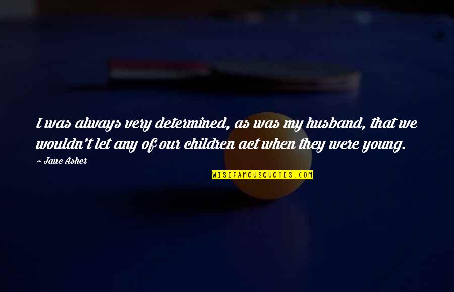 When We Were Very Young Quotes By Jane Asher: I was always very determined, as was my When We Were Very Young Quotes By Jane Asher: I was always very determined, as was my