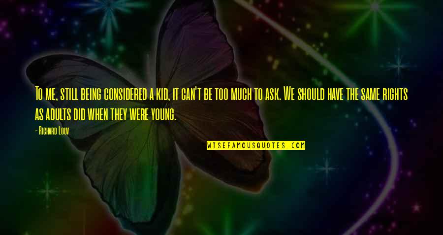 When We Were Very Young Quotes By Richard Louv: To me, still being considered a kid, it When We Were Very Young Quotes By Richard Louv: To me, still being considered a kid, it