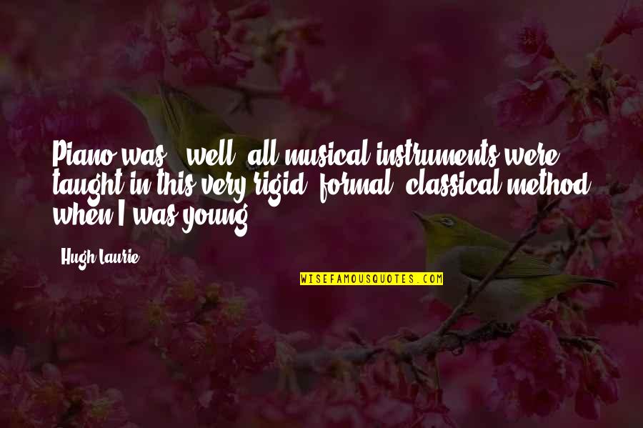 When We Were Young Quotes By Hugh Laurie: Piano was - well, all musical instruments were