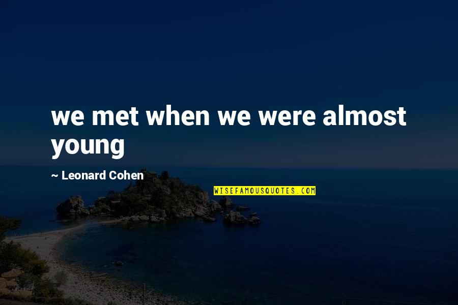 When We Were Young Quotes By Leonard Cohen: we met when we were almost young