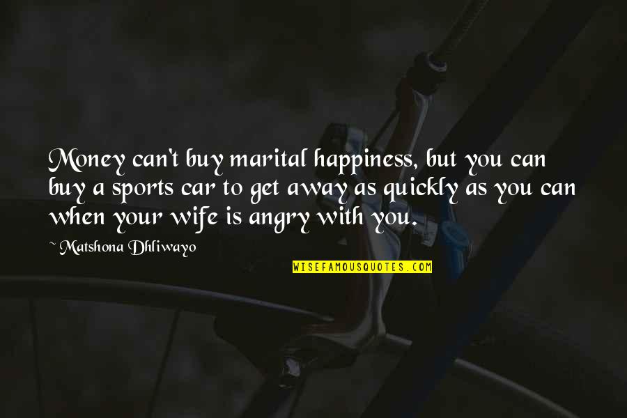 When Wife Is Angry Quotes By Matshona Dhliwayo: Money can't buy marital happiness, but you can When Wife Is Angry Quotes By Matshona Dhliwayo: Money can't buy marital happiness, but you can