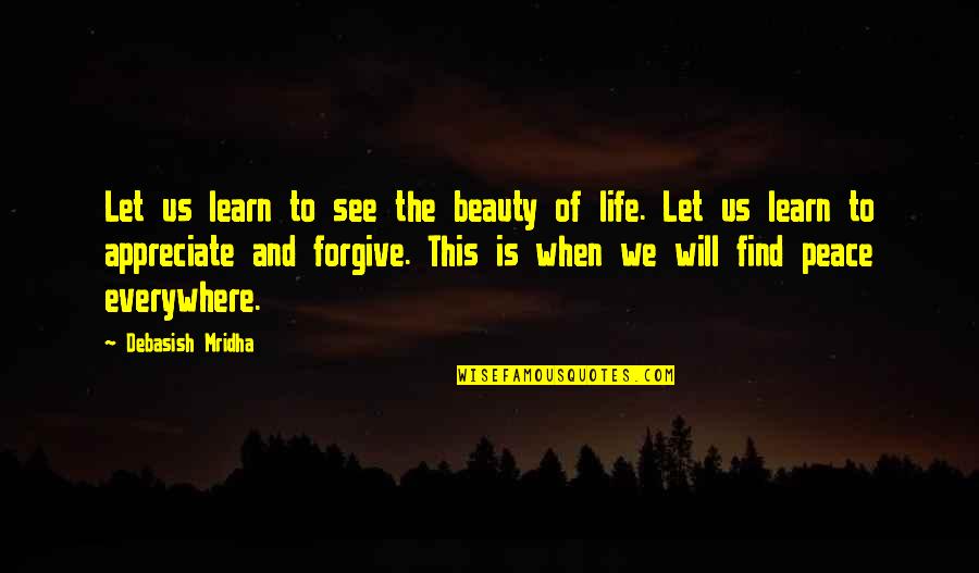 When Will I Learn Quotes By Debasish Mridha: Let us learn to see the beauty of When Will I Learn Quotes By Debasish Mridha: Let us learn to see the beauty of