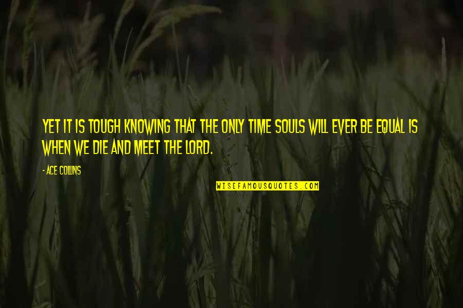 When Will I Meet You Quotes By Ace Collins: Yet it is tough knowing that the only When Will I Meet You Quotes By Ace Collins: Yet it is tough knowing that the only