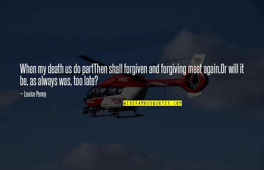 When Will I Meet You Quotes By Louise Penny: When my death us do partThen shall forgiven When Will I Meet You Quotes By Louise Penny: When my death us do partThen shall forgiven