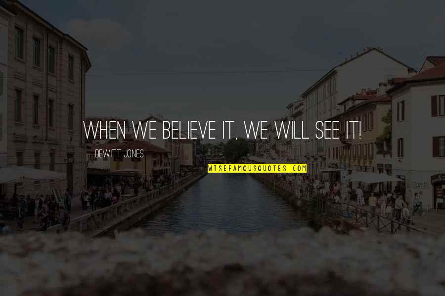 When Will I See You Quotes By Dewitt Jones: When we believe it, we will see it!