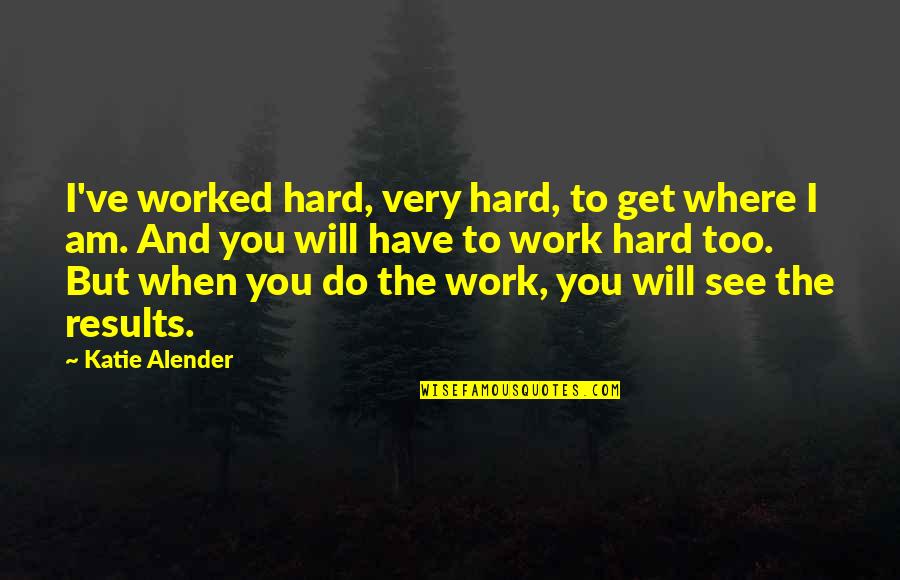 When Will I See You Quotes By Katie Alender: I've worked hard, very hard, to get where