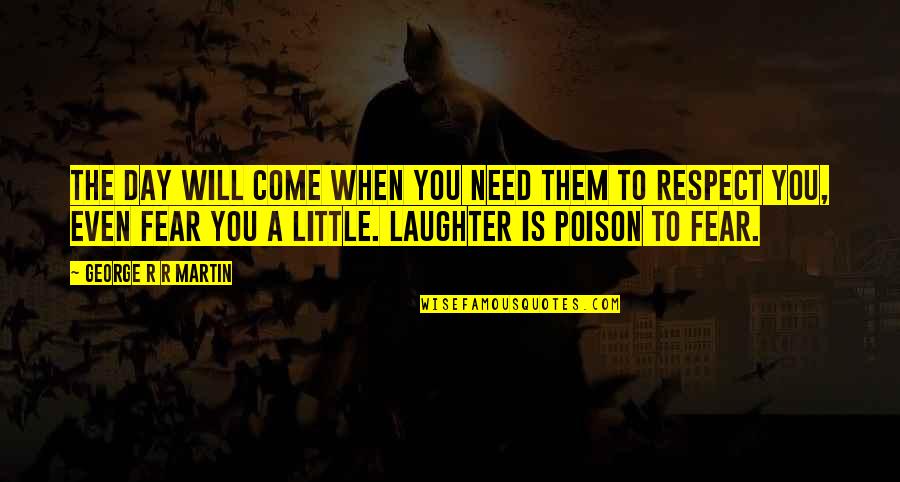 When Will You Come Quotes By George R R Martin: The day will come when you need them