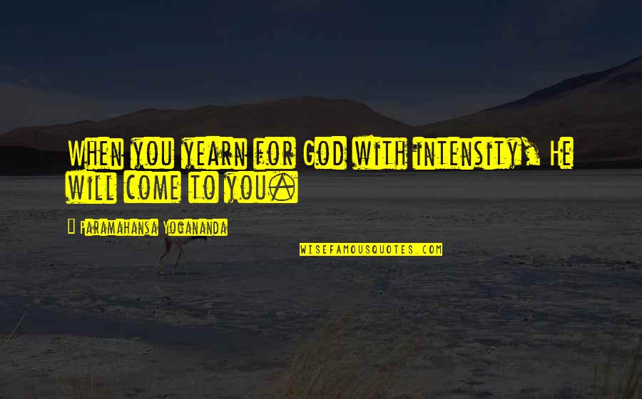 When Will You Come Quotes By Paramahansa Yogananda: When you yearn for God with intensity, He