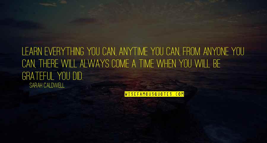 When Will You Come Quotes By Sarah Caldwell: Learn everything you can, anytime you can, from