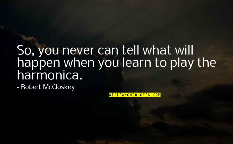 When Will You Ever Learn Quotes By Robert McCloskey: So, you never can tell what will happen