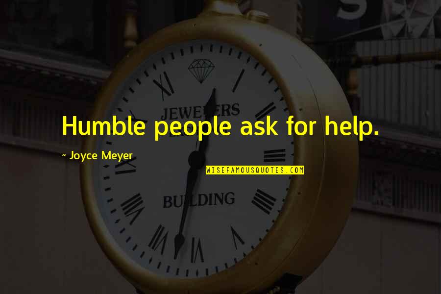 When Will You See Me Quotes By Joyce Meyer: Humble people ask for help.