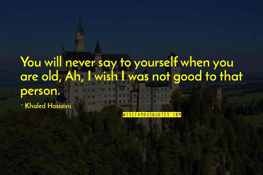 When You A Good Person Quotes By Khaled Hosseini: You will never say to yourself when you
