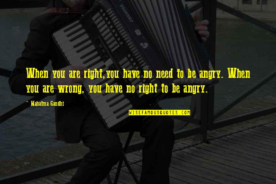 When You Angry Quotes By Mahatma Gandhi: When you are right,you have no need to