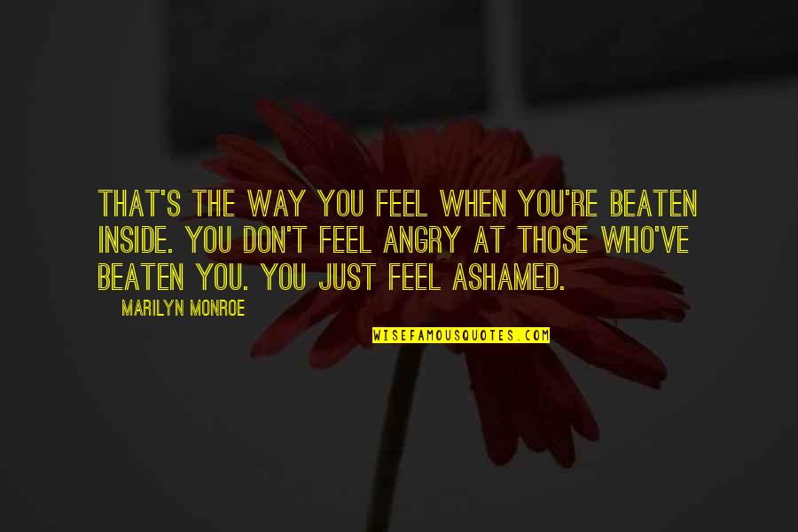 When You Angry Quotes By Marilyn Monroe: That's the way you feel when you're beaten