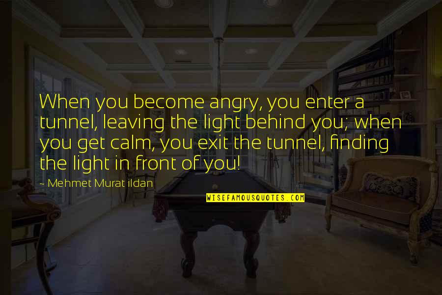 When You Angry Quotes By Mehmet Murat Ildan: When you become angry, you enter a tunnel,