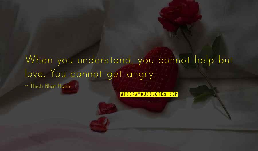 When You Angry Quotes By Thich Nhat Hanh: When you understand, you cannot help but love.