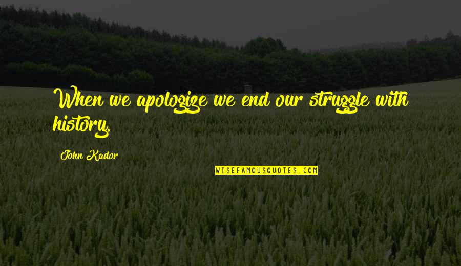 When You Apologize Quotes By John Kador: When we apologize we end our struggle with