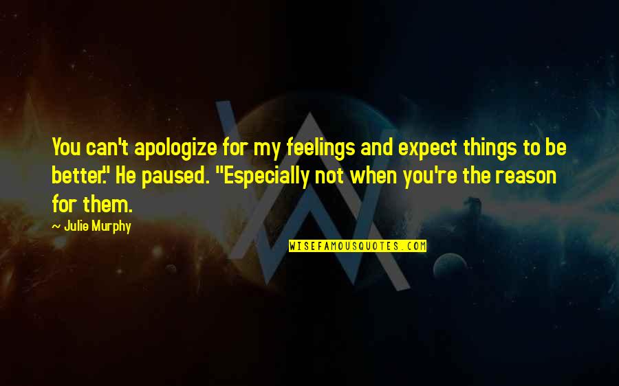 When You Apologize Quotes By Julie Murphy: You can't apologize for my feelings and expect