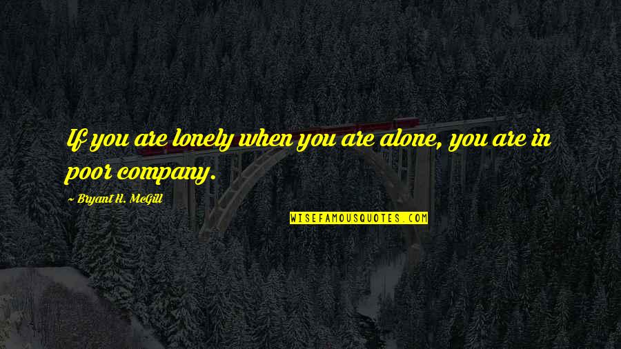 When You Are Alone Quotes By Bryant H. McGill: If you are lonely when you are alone,