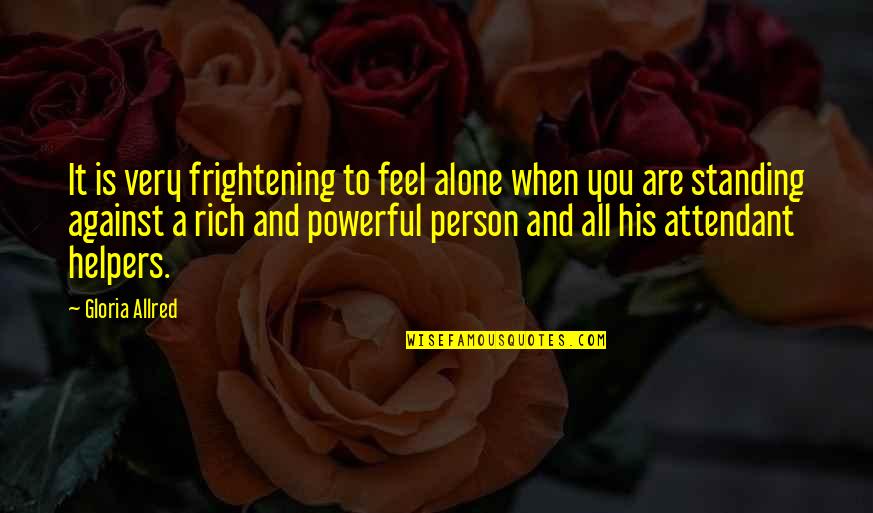 When You Are Alone Quotes By Gloria Allred: It is very frightening to feel alone when