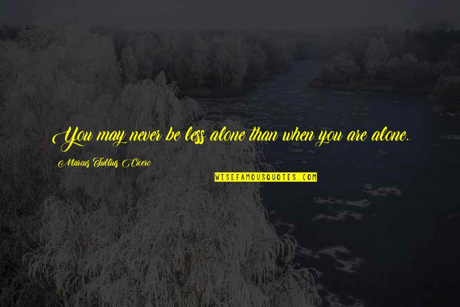When You Are Alone Quotes By Marcus Tullius Cicero: You may never be less alone than when