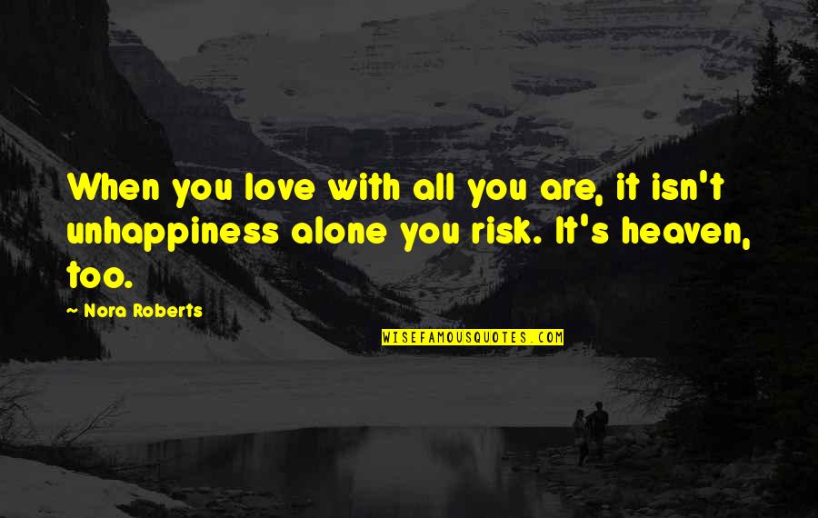 When You Are Alone Quotes By Nora Roberts: When you love with all you are, it