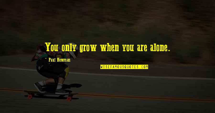 When You Are Alone Quotes By Paul Newman: You only grow when you are alone.
