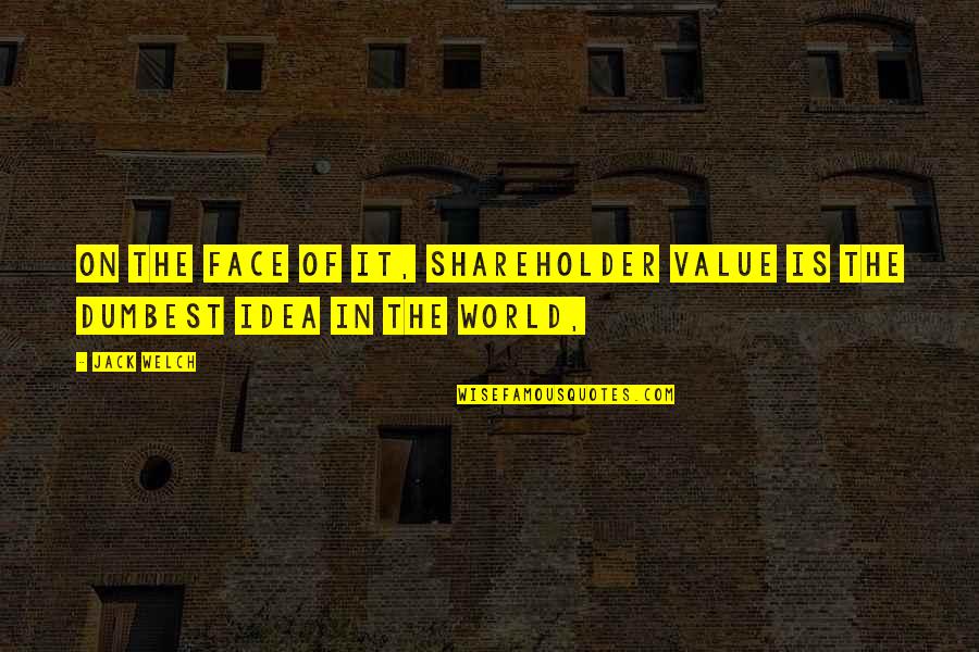 When You Are An Option Not A Priority Quotes By Jack Welch: On the face of it, shareholder value is